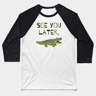 See You Later, Alligator Baseball T-Shirt